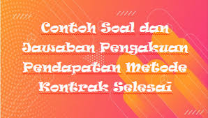 Maybe you would like to learn more about one of these? Contoh Soal Dan Jawaban Pengakuan Pendapatan Metode Kontrak Selesai Mas Raffi