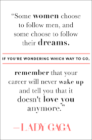 They're positive and feminist af. Le Love Blog Lady Gaga Quote Some Women Choose To Follow Men And Some Women Choose To Follow Their Drea Lady Gaga Quotes Best Love Quotes Inspirational Quotes
