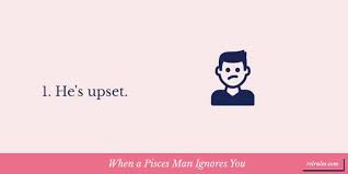 You've got your work cut out for you, because pisces is not exactly a chaser. What Does It Mean When A Pisces Man Ignores You Relationship Rules