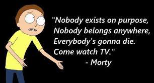 The full rick quote, from the pilot episode of rick and morty: Why Does Nothing Matter Yet Everything Matters Steemit