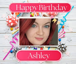 Happy Birthday Ashley !!! Hope you enjoy the day.