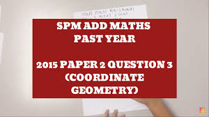 We have compiled past year exam questions for you to do your revisions. Spm 2015 Add Maths Paper 2 Question 3 Coordinate Geometry Youtube