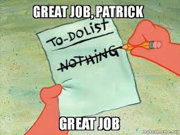 Monday was so long ago but friday is still s. Great Job Patrick Great Job To Do List Make A Meme