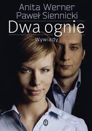 Brakowało mi tego, co dostałem od anity: Dwa Ognie Wywiady Pawel Siennicki Nbsp Anita Werner Ksiazka W Lubimyczytac Pl Opinie Oceny Ceny