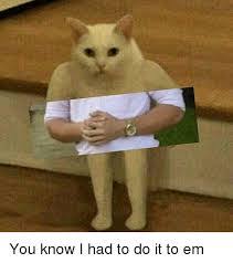 You Know I Had To Do It To Em Meme You Know I Had To Do It To Em Google Search Cute Memes Funny Animal Memes Funny Relatable Memes