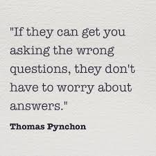 If They Can Get You Asking The Wrong Questions They Don T Have To Worry About The Answers Thomas Pynchon Thomas Pynchon This Or That Questions Rainbow Quote