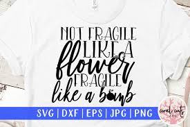 Download Not Fragile Like A Flower Fragile Like A Bomb Women Empowerment Svg By Coralcuts Thehungryjpeg Com