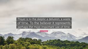 This is a quote by philip yancey. Prayer Is A Waste Of Time Quotes Philip Yancey Quote Prayer Is To The Skeptic A Delusion A Waste Dogtrainingobedienceschool Com
