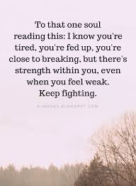 Inspirational Quotes To That One Soul Reading This I Know You Re Tired You Quotes About Moving On From Friends Inspirational Quotes About Strength Up Quotes