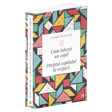 Drepturile copiilor pe intelesul lor. Cum Iubesti Un Copil Dreptul Copilului La Respect Ed A Ii A Janus Korczak Emag Ro