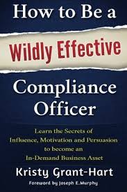 How To Be A Wildly Effective Compliance Officer Learn The Secrets Of Influence Motivation And Persuasion To Become An In Demand Busines Healthcare Compliance Compliance Hipaa Compliance