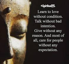 Lovethispic is a place for people to come and share inspiring pictures, quotes, diys, and many other types of photos. Learn To Love Without Condition Talk Without Bad Intention Give Without Any Reason And Most Of All Care For Expectation Quotes Buddha Quote Bad Intentions