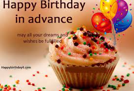 Maybe you would like to learn more about one of these? Happy Birthday In Advance Early Birthday Wishes Birthday Wishes For Brother Advance Happy Birthday Wishes Advance Happy Birthday