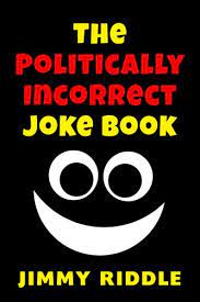 3 pages · 1 readm. The Politically Incorrect Joke Book Dirty Jokes Sex Jokes Funny Jokes Adult Joke Book Kindle Edition By Riddle Jimmy Humor Entertainment Kindle Ebooks Amazon Com