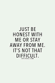 Just Be Honest With Me Or Stay Away From Me It S Not That Difficult Words Quotes Inspirational Quotes Quotable Quotes