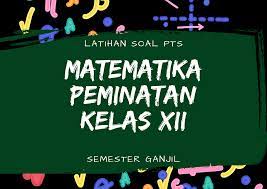 Di bawah ini contoh soal pilihan ganda uts pts matematika peminatan kelas 12 semester 2 genap k13 tahun 20212022. Latihan Pts Matematika Peminatan Kelas 12 Semester Ganjil Paket 1 Madematika
