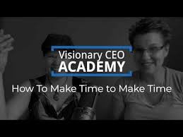 Finding Time to Make Time || VisionaryCEO Academy