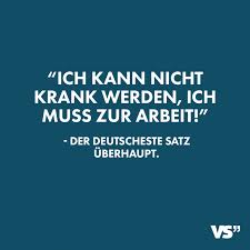 Ich Kann Nicht Krank Werden Ich Muss Zur Arbeit Der Deutscheste Satz Uberhaupt Visual Statements Fuhrungskraft Zitate Und Deutsche Satze