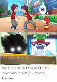 Yau Re Not Mel Shadow Nate I Am A Shadow The True Self I M Back With Phresh O C By Zombiehunter837 Meme Center Meme On Me Me As i walk through the valley death, i shall fear no bad obscure vhs tape. for i am the shadow of death. yau re not mel shadow nate i am a