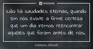 Nao Ha Saudades Eternas Quando Em Cristiano Filosofo