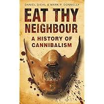 Amazon.com: Eat Thy Neighbour: A History of Cannibalism: 9780750943734:  Diehl, Daniel, Donnelly, Mark: Books