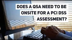 Does A Qsa Need To Be Onsite For A Pci Dss Assessment?