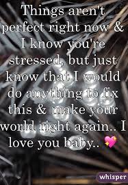 Things Aren T Perfect Right Now I Know You Re Stressed But Just Know That