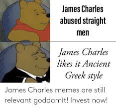 But he isn't canceled just yet. James Charles Abused Straight Men James Charles Likes It Ancient Greek Style James Charles Memes Are Still Relevant Goddamit Invest Now Meme On Me Me