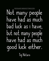There's nothing wrong with the phrase good luck, but it's a scratched term! 27 Inspirational Quotes For Bad Luck Brian Quote