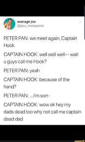 Peter Pan We Meet Again Captain Hook Captain Hook Well Well Weii Wait U Guys Call Me Hook Peter Pan Yeah Captain Hook Because Of The Hand Peter Pan We