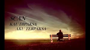 Hati siapakah mampu menahan rasa terkilan. Scan Kau Dipaksa Aku Terpaksa Youtube