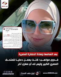 فدوى مواهب تعلق على الاتهامات الموجهة لها بإهانة الحضارة المصرية: كنت في  زيارة المتحف المصرى الجديد فى سحور و تعجبت من هذا الإنجاز العظيم و كيف ان  مكان واحد اجتمع فيه كل