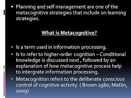 Maybe you would like to learn more about one of these? Planning And Self Management Are One Of The Metacognitive Strategies That Include On Learning Strategies What Is Metacognitive Is A Term Used In Information Ppt Download