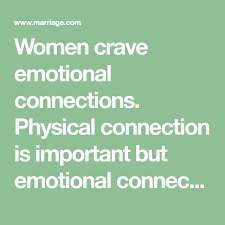 Women Crave Emotional Connections Physical Connection Is Important But Emotional Connection Is What Keeps A Marriage To Emotional Connection Emotions Feelings