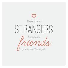 A Way Of Traveling There Are No Strangers Here Only Friends You