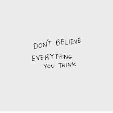 Think about your consciousness, especially the theater of your mind—the part where you observe your thoughts and everything about you is much more fluid and changeable than we've been lead to believe. Don T Believe Everything You Think Sprout Therapy Pdx