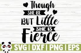 More proper most properly proper properly. Though She Be But Little She Is Fierce Graphic By Creativedesignsllc Creative Fabrica