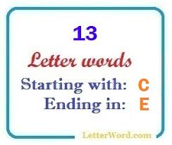 We search a large dictionary for words starting with letters specified by you or ending in letters you. Thirteen Letter Words Starting With C And Ending In E Letterword Com