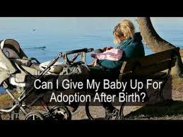 Can I Give Up My Baby For Adoption After Birth Youtube