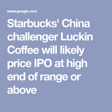 Starbucks China Challenger Luckin Coffee Prices Ipo At 17 A Share Coffee Prices Starbucks Starbucks Stock