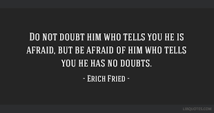 Österreichischer lyriker und übersetzer, essayist. Do Not Doubt Him Who Tells You He Is Afraid But Be Afraid Of Him Who