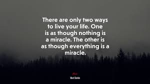 689285 There Are Only Two Ways To Live Your Life One Is As Though Nothing Is A Miracle The Other Is As Though Everything Is A Miracle Albert Einstein Quote 4k