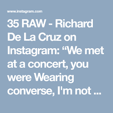 35 Raw Richard De La Cruz On Instagram We Met At A Concert You Were Wearing Converse I M Not Good At Playing It Cool Concert Instagram Capture Memories