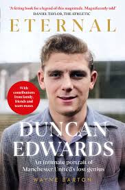 Duncan Edwards: Eternal: An intimate portrait of Manchester United's lost g  by Barton, Wayne
