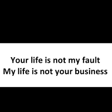 Your Life Is Not My Fault My Life Is Not Your Business This Is The Truth Take Responsibility For Your Own Behavior Cho Me Quotes Words Inspirational Quotes
