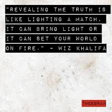 Revealing The Truth Is Like Lighting A Match It Can Bring Light Or It Can Set Your World On Fire Wiz Khalifa Matching Quotes Quote Cards Cool Words