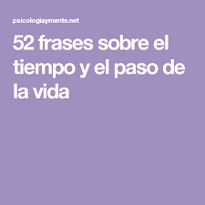 52 Frases Sobre El Tiempo Y El Paso De La Vida Frases Sobre El Tiempo Frases Consejos De Vida