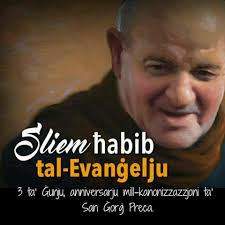 Sliem għalik, edukatur qalbieni. Sliem għalik, eżempju ħaj tal-Evanġelju.  Sliem għalik, ħabib ta' Alla. San Ġorġ Preca, itlob għalina!