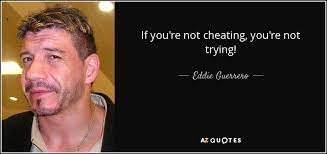 My book if you're not cheating you're not trying! Eddie Guerrero Quote If You Re Not Cheating You Re Not Trying