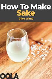 How To Make Sake Rice Wine Recipe Rice Wine Wine Recipes Sake